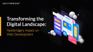 Read more about the article Transforming the Digital Landscape: Nextbridge’s Impact on Web Development